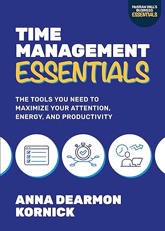 time management essentials the tools you need to maximize your attention energy and productivity 1st edition