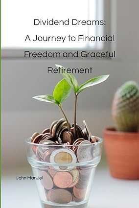 dividend dreams a journey to financial freedom and graceful retirement 1st edition john manuel 979-8862904215
