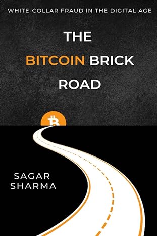 the bitcoin brick road white collar fraud in the digital age 1st edition sagar sharma 979-8393659288