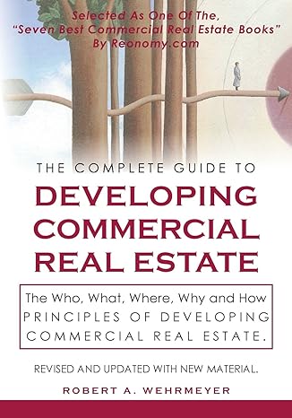 the complete guide to developing commercial real estate the who what where why and how principles of