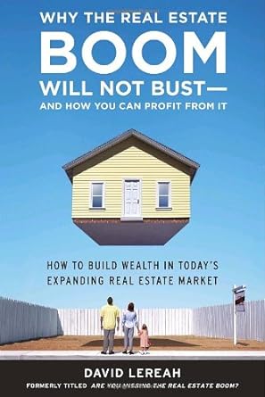 why the real estate boom will not bust and how you can profit from it how to build wealth in today s