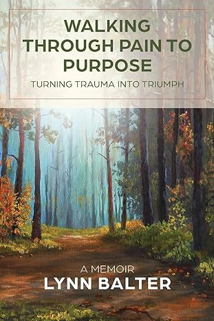 walking through pain to purpose turning trauma into triumph a memoir 1st edition lynn balter ,laura l. bush