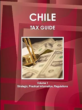 chile tax guide volume 1  strategic practical information regulations 1st edition ibp usa 1433006650,