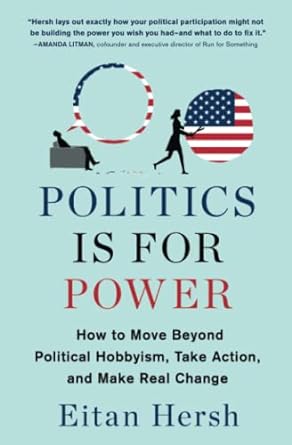 politics is for power how to move beyond political hobbyism take action and make real change  eitan hersh