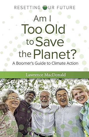 am i too old to save the planet a boomer s guide to climate action  lawrence macdonald 1803414847,