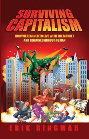 surviving capitalism how we learned to live with the market and remained almost human 1st edition erik
