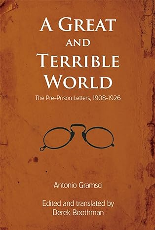a great and terrible world the pre prison letters 1908 1926 1st edition antonio gramsci ,derek boothman