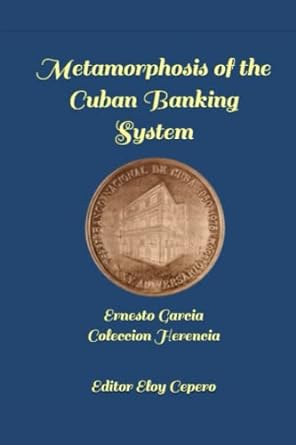 metamorphosis of the cuban banking system 1st edition ernesto garcia ,eloy cepero 979-8407157465