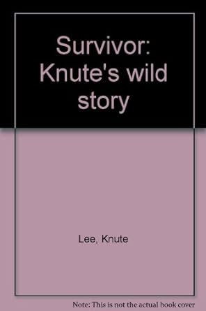 survivor knute s wild story 2nd edition knute lee b0006efjq0