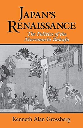 japan s renaissance the politics of the muromachi bakufu 1st edition kenneth alan grossberg 1885445083,