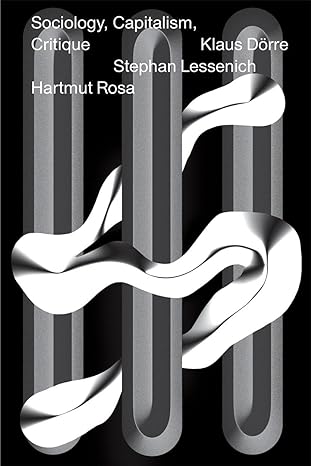 sociology capitalism critique 1st edition hartmut rosa ,stephan lessenich ,klaus dorre ,jan-peter herrmann