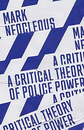 a critical theory of police power the fabrication of the social order 1st edition mark neocleous 178873520x,