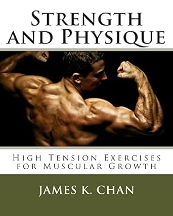 strength and physique high tension exercises for muscular growth 1st edition james k. chan 148027058x,