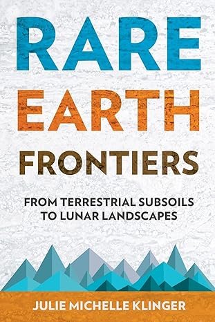 rare earth frontiers from terrestrial subsoils to lunar landscapes 1st edition julie michelle klinger