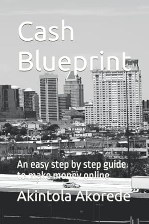 cash blueprint an easy step by step guide to make money online 1st edition akintola timothy akorede