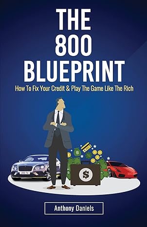 the 800 blueprint how to fix your credit and play the game like the rich 1st edition anthony daniels