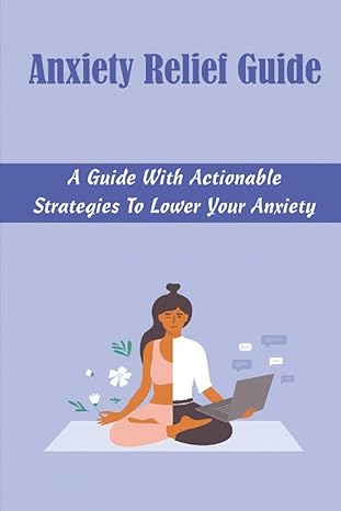anxiety relief guide a guide with actionable strategies to lower your anxiety 1st edition augustus hedrington
