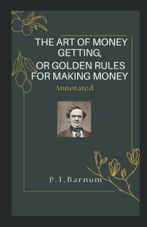 the art of money getting or golden rules for making money annotated 1st edition p. t. barnum 979-8446412600