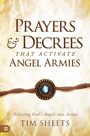 prayers and decrees that activate angel armies releasing god s angels into action  tim sheets 0768463130,