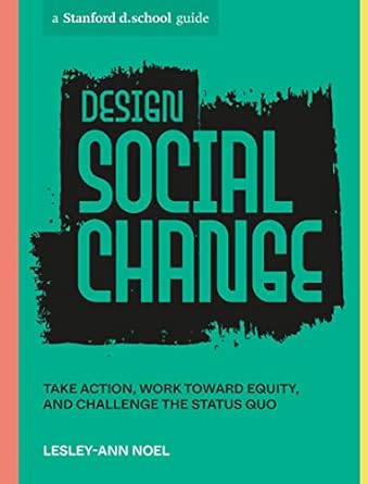 design social change take action work toward equity and challenge the status quo  lesley ann noel, stanford