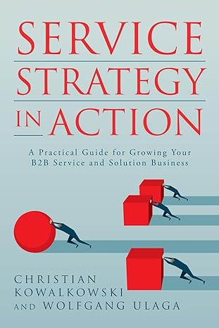 service strategy in action a practical guide for growing your b2b service and solution business  christian