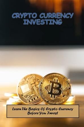 crypto currency investing learn the basics of crypto currency before you invest 1st edition lieselotte kemple