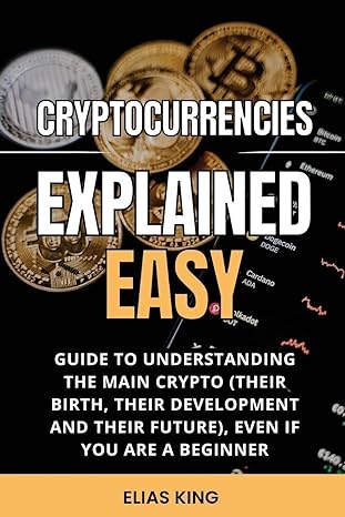 cryptocurrencies explained easy guide to understanding the main crypto even if you are a beginner 1st edition