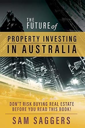 The Future Of Property Investing In Australia Don T Risk Buying Real Estate Before You Read This Book