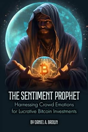 the sentiment prophet harnessing crowd emotions for lucrative bitcoin investments 1st edition daniel brown