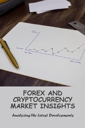 forex and cryptocurrency market insights analyzing the latest developments 1st edition juanita vititoe