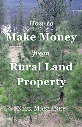 how to make money from rural land property 1st edition nicholas w maslaney 0998122203, 978-0998122205