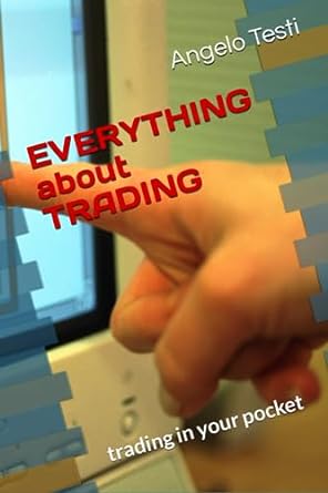 everything about trading trading in your pocket 1st edition angelo testi 979-8856872896