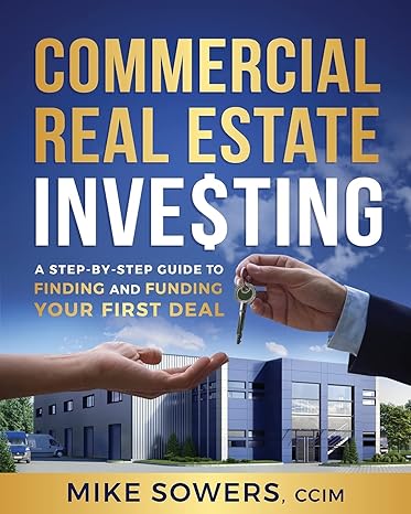 commercial real estate investing a step by step guide to finding and funding your first deal 1st edition mike