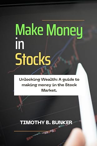 make money in stocks unlocking wealth a guide to making money in stocks market 1st edition timothy b. bunker