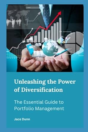 unleashing the power of diversification the essential guide to portfolio management 1st edition jace dunn