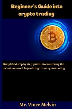 beginner s guide into crypto trading simplified step by step guide into mastering the techniques used in