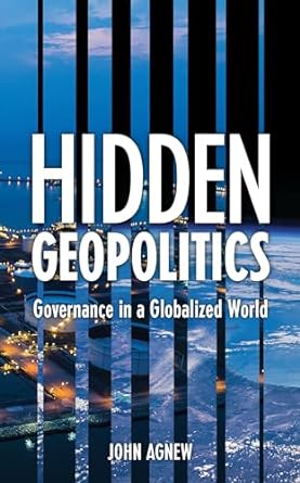 hidden geopolitics governance in a globalized world 1st edition john agnew 1538158639, 978-1538158630