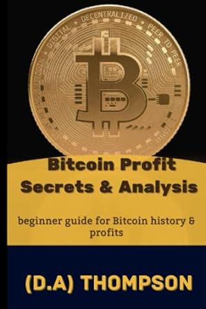 bitcoin profit secrets and analysis beginner guide for bitcoin history and profits 1st edition d. a thompson