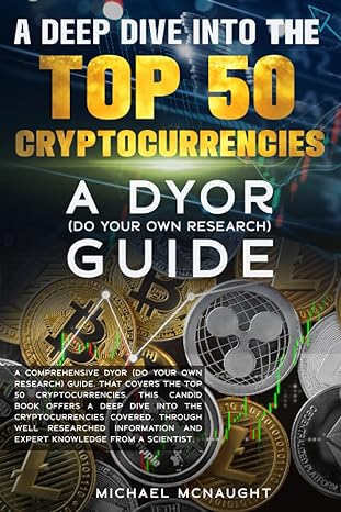 a deep dive into the top 50 cryptocurrencies a dyor guide 1st edition michael mcnaught 979-8394685316