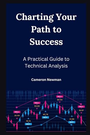 charting your path to success a practical guide to technical analysis 1st edition cameron newman