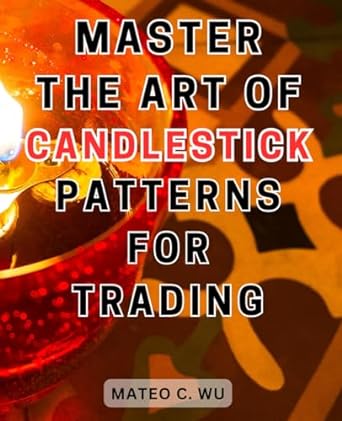 master the art of candlestick patterns for trading 1st edition mateo c. wu 979-8864603703