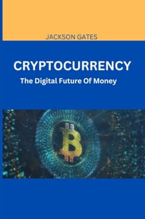 cryptocurrency the digital future of money 1st edition jackson gates 979-8396319561