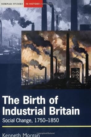the birth of industrial britain social change 1750 1850 1st edition kenneth morgan b002bnfbs0