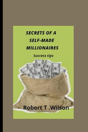 secrets of a self made millionaires success tips 1st edition robert . t. wilson 979-8835142798