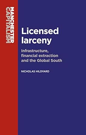 licensed larceny infrastructure financial extraction and the global south 1st edition nicholas hildyard