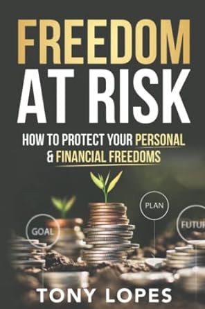 freedom at risk how to protect your personal and financial freedoms 1st edition tony lopes 979-8819622810