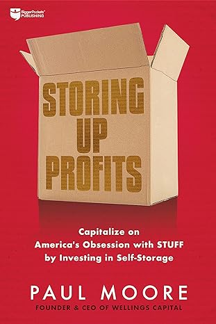 storing up profits capitalize on america s obsession with stuff by investing in self storage 1st edition paul