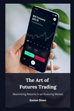 the art of futures trading maximizing returns in an evolving market 1st edition easton dixon 979-8857726082