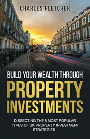 build your wealth through property investments dissecting the 8 most popular types of uk property investment