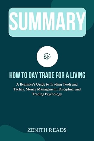 summary of how to day trade for a living a beginner9s guide to trading tools and tactics money management